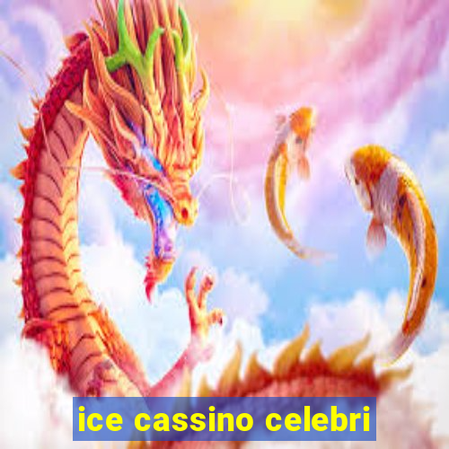 ice cassino celebri